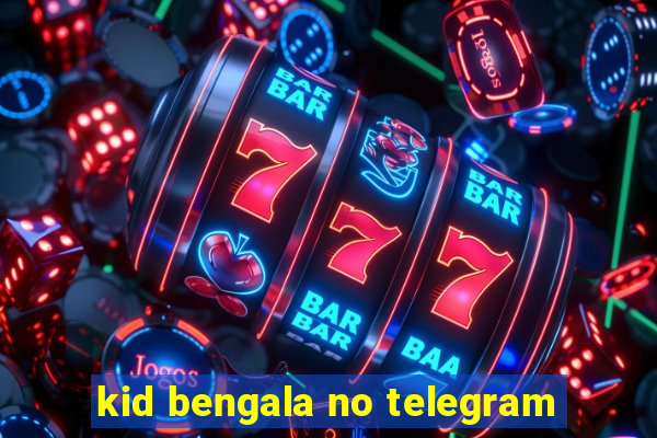 kid bengala no telegram